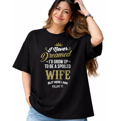 Best Wife Shirt, Wife and Husband Unisex T-Shirt/Hoodie/Sweatshirt HLT00 - Gift for wife T shirt, spoiled wife   Womens Fun I Never Dreamed I'd Grow Up To Be A Spoiled Wife T-
