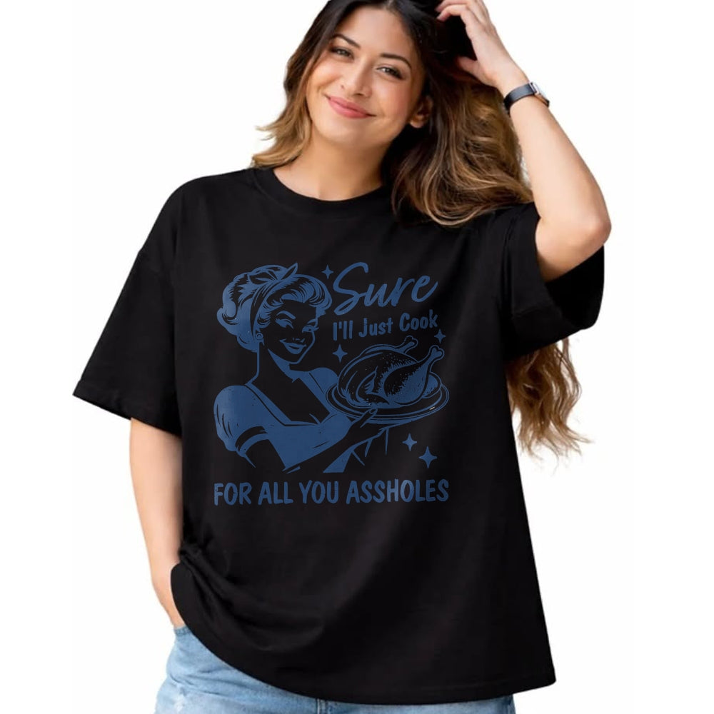 Best Thanksgiving Family Shirt , Funny Thanksgiving UnisexT-Shirt/Hoodie/Sweatshirt HLT00 - Sure I'll Just Cook for All You Asshole Women Thanksgiving T-Shirt