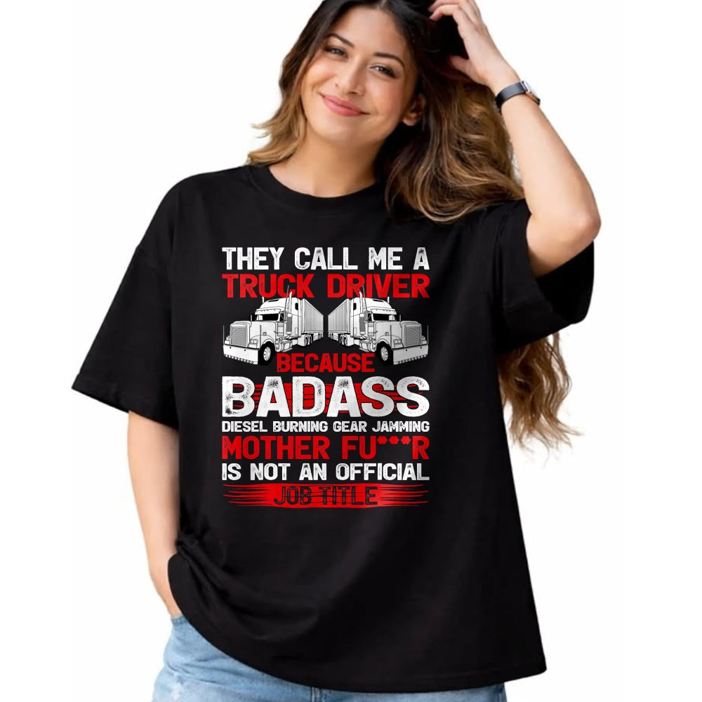 Best Truck Driver Life Shirt, Funny Trucker UnisexT-Shirt/Hoodie/Sweatshirt HLT00 - They Call Me A Truck Driver Because Badass Mother Trucker T-Shirt