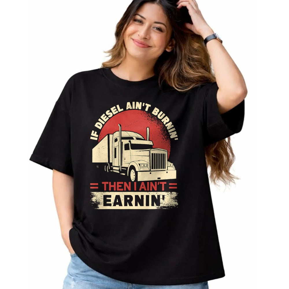 Best Truck Driver Life Shirt, Funny Trucker UnisexT-Shirt/Hoodie/Sweatshirt HLT00 - If Diesel Aint Burning I Aint Earning Semi Truck Driver T-Shirt