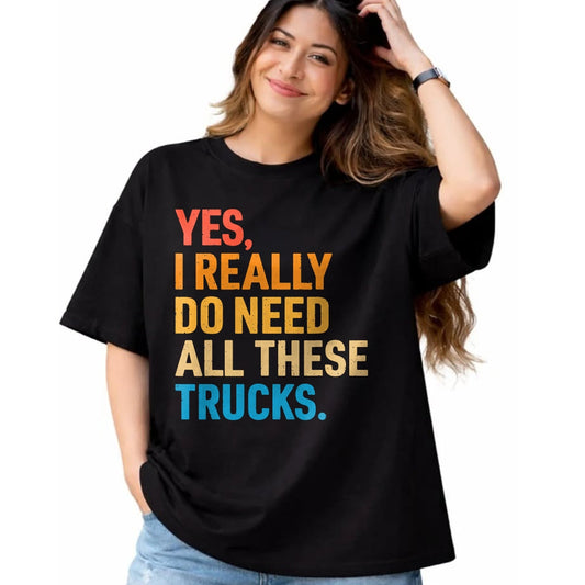 Best Truck Driver Life Shirt, Funny Trucker UnisexT-Shirt/Hoodie/Sweatshirt HLT00 - Yes I Really Do Need All These Trucks Funny Truck Driver T-Shirt (1)