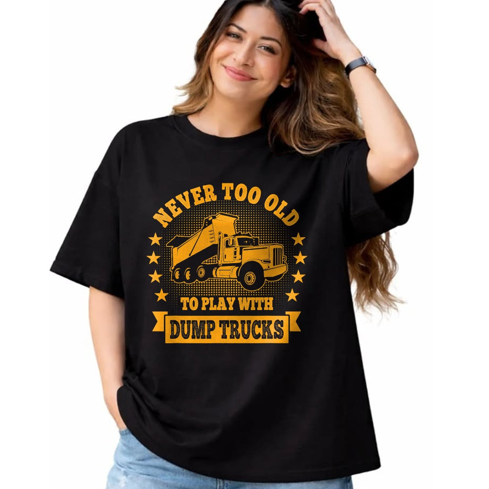 Best Truck Driver Life Shirt, Funny Trucker UnisexT-Shirt/Hoodie/Sweatshirt HLT00 - Never Too Old to Play with Dump Trucks Trucker T-Shirt