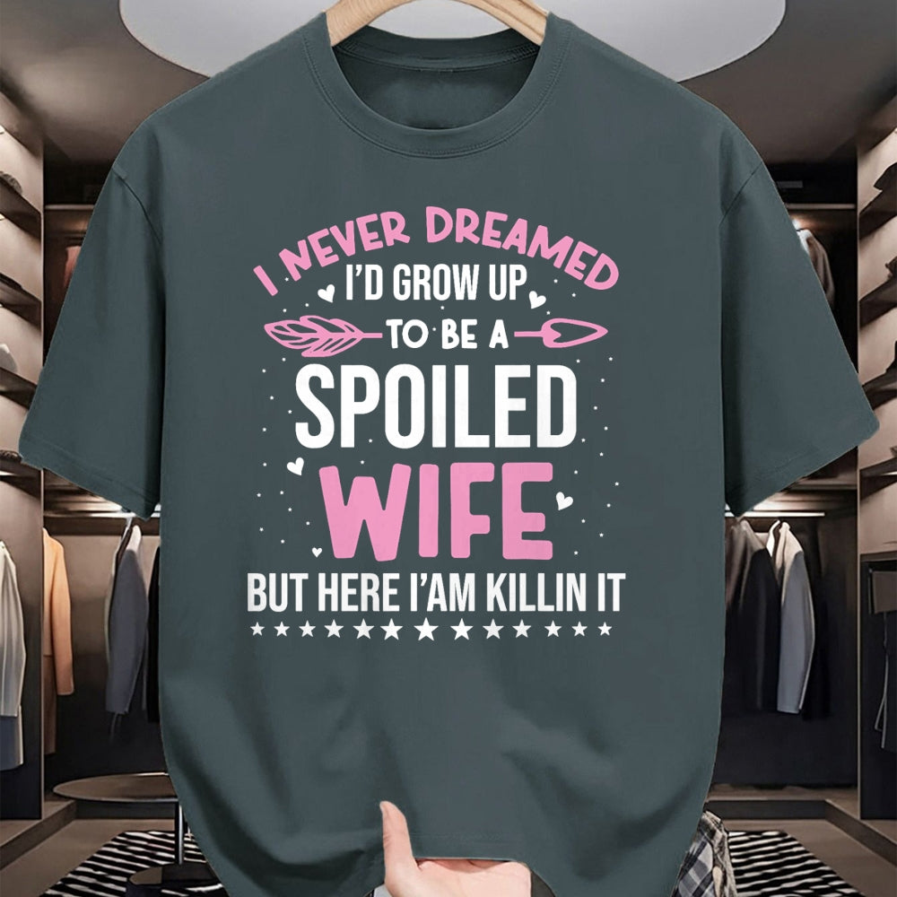 Best Wife Shirt, Wife and Husband Unisex T-Shirt/Hoodie/Sweatshirt HLT00 - Gift for wife T shirt, spoiled wife   I Never Dreamed I'd Grow Up To Be A Spoiled Wife Fun Womens T-