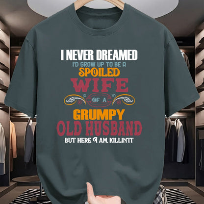 Best Wife Shirt, Wife and Husband Unisex T-Shirt/Hoodie/Sweatshirt HLT00 - Gift for wife T shirt, spoiled wife   I Never Dreamed I'd Grow Up To Be a Spoiled Wife of a Grumpy P