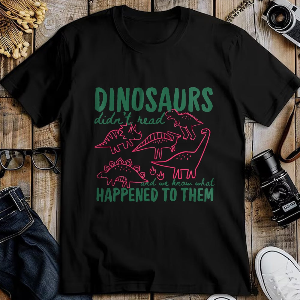 Best Dinosaur Lover Shirt, Funny Dinosaur UnisexT-Shirt/Hoodie/Sweatshirt HLT00 - Dinosaurs Didn_t Read We Know What Happened to Them T-Shirt