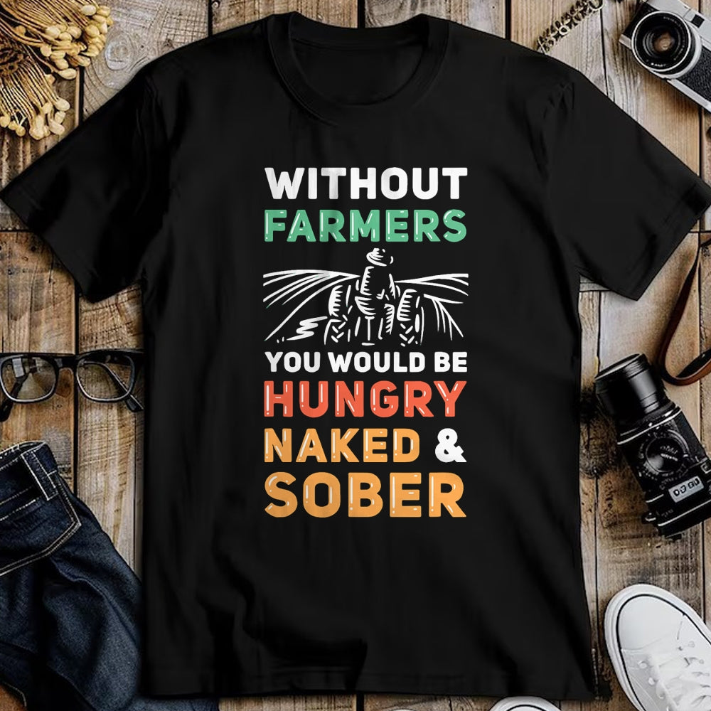 Best Farmer Life Shirt, Funny Farmer UnisexT-Shirt/Hoodie/Sweatshirt HLT00 - Without Farmers You Would Be Hungry Naked And Sober Farmer T-Shirt
