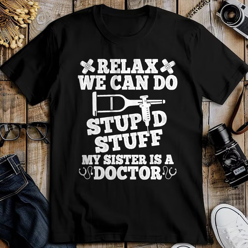 Best Doctor Shirt, Funny Doctor UnisexT-Shirt/Hoodie/Sweatshirt HLT00 - Relax Can Do Stupid Stuff My Sister Is A Doctor Sisters Fun T-Shirt