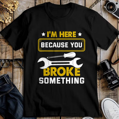 Best Mechanic Life Shirt, Funny Mechanic UnisexT-Shirt/Hoodie/Sweatshirt HLT00 - I'm Here Because You Broke Something Funny Humor Mechanic T-Shirt