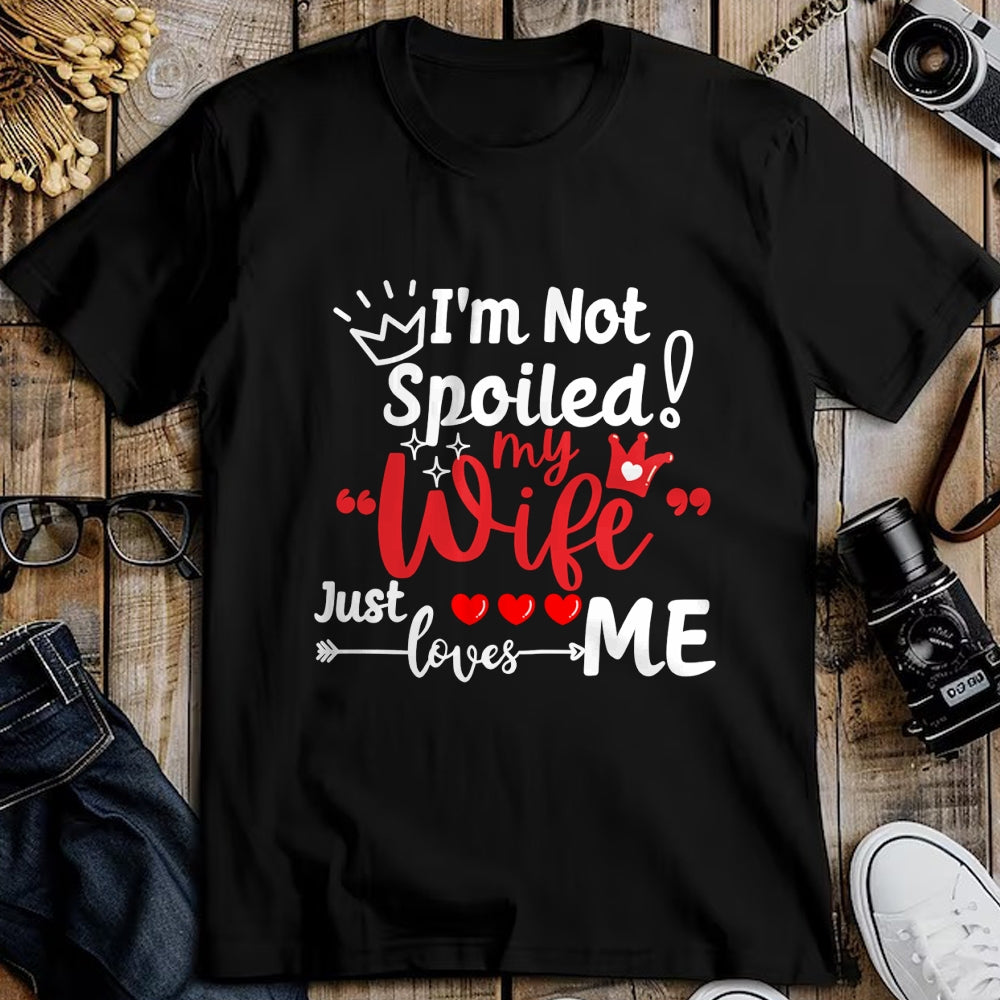 Best Wife Shirt, Wife and Husband Unisex T-Shirt/Hoodie/Sweatshirt HLT00 - Gift for wife T shirt, spoiled wife   I'm Not Spoiled My Wife Just Loves Me Buddy Couples Matching P