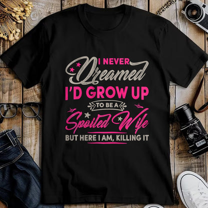 Best Wife Shirt, Wife and Husband Unisex T-Shirt/Hoodie/Sweatshirt HLT00 - Gift for wife T shirt, spoiled wife   Womens I Never Dreamed I'd Grow Up To Be A Spoiled Wife Premiu