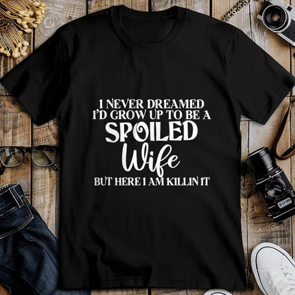 Best Wife Shirt, Wife and Husband Unisex T-Shirt/Hoodie/Sweatshirt HLT00 - Gift for wife T shirt, spoiled wife   I Never Dreamed I'd Grow Up To Be A Spoiled Wife Sassy Gift T- (1)
