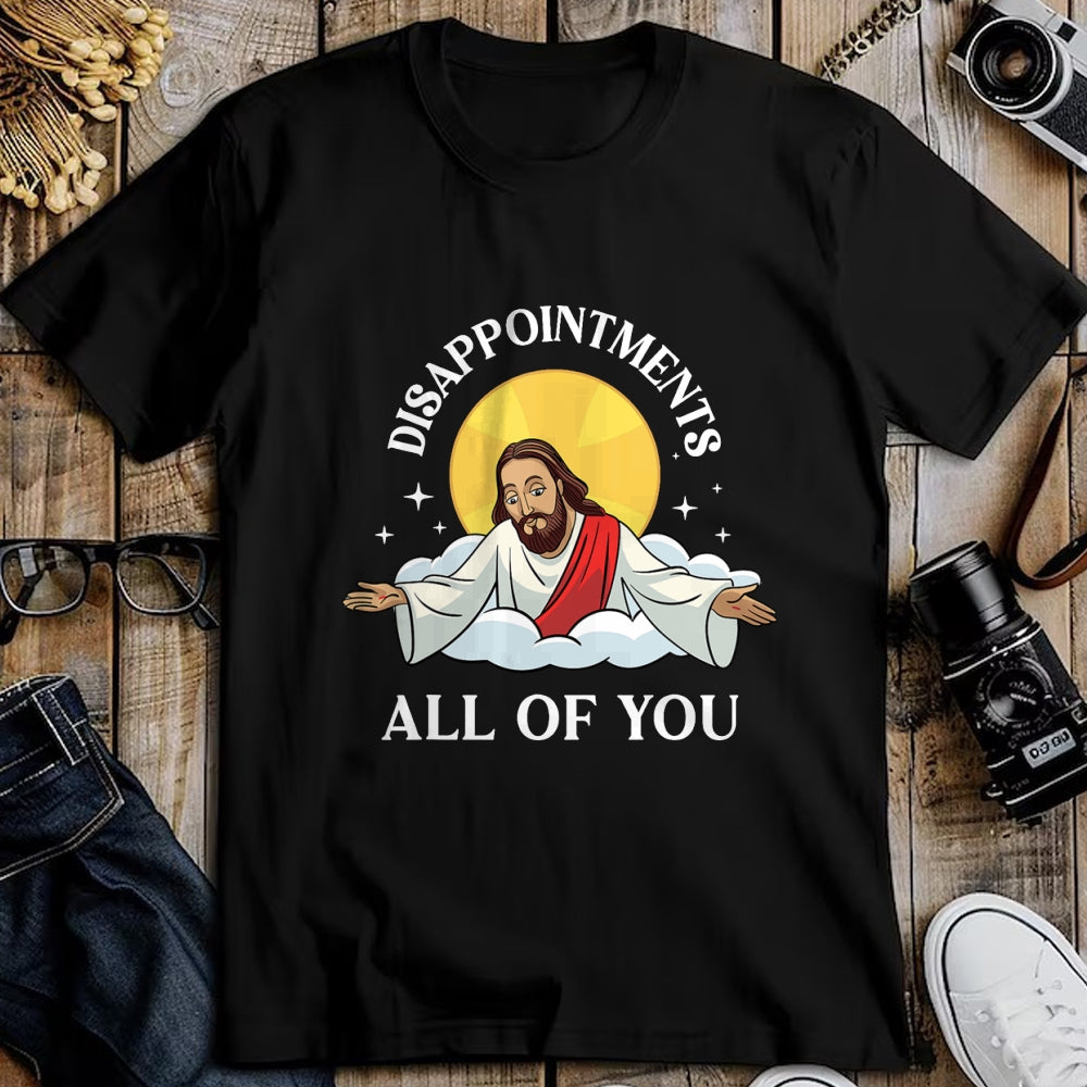 Christian Tee, Christian Faith Unisex T-Shirt/Hoodie/Sweatshirt HLT00 - Jesus-Christ Meme You Are All Disappointments Christian T-Shirt