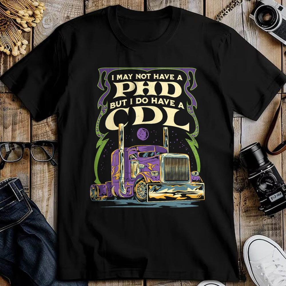 Best Truck Driver Life Shirt, Funny Trucker UnisexT-Shirt/Hoodie/Sweatshirt HLT00 - CDL Trucker Truck Driver I May Not Have A PhD Funny Driving T-Shirt