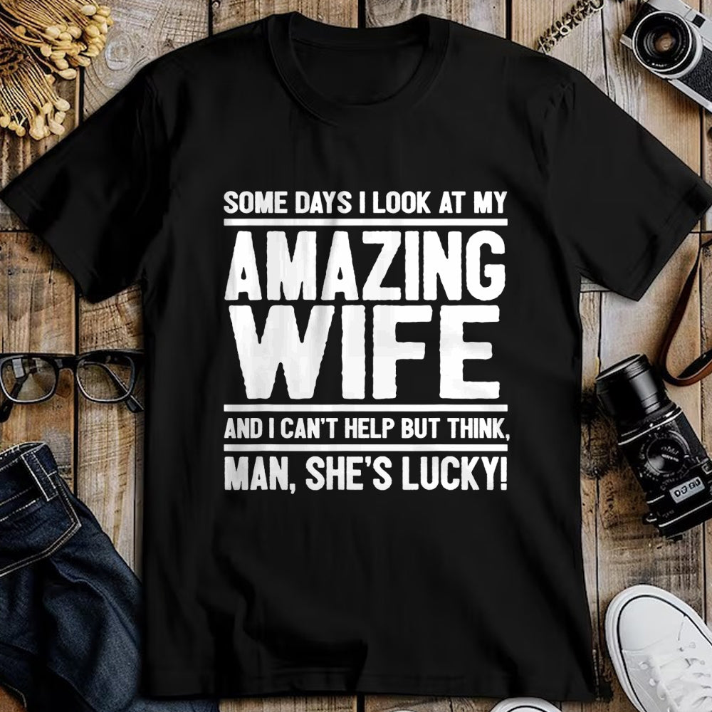 Best Wife Shirt, Wife and Husband Unisex T-Shirt/Hoodie/Sweatshirt HLT00 - Gift for wife T shirt, lucky wife   I Look At My Amazing Wife - Man, She's Lucky T-Shirt