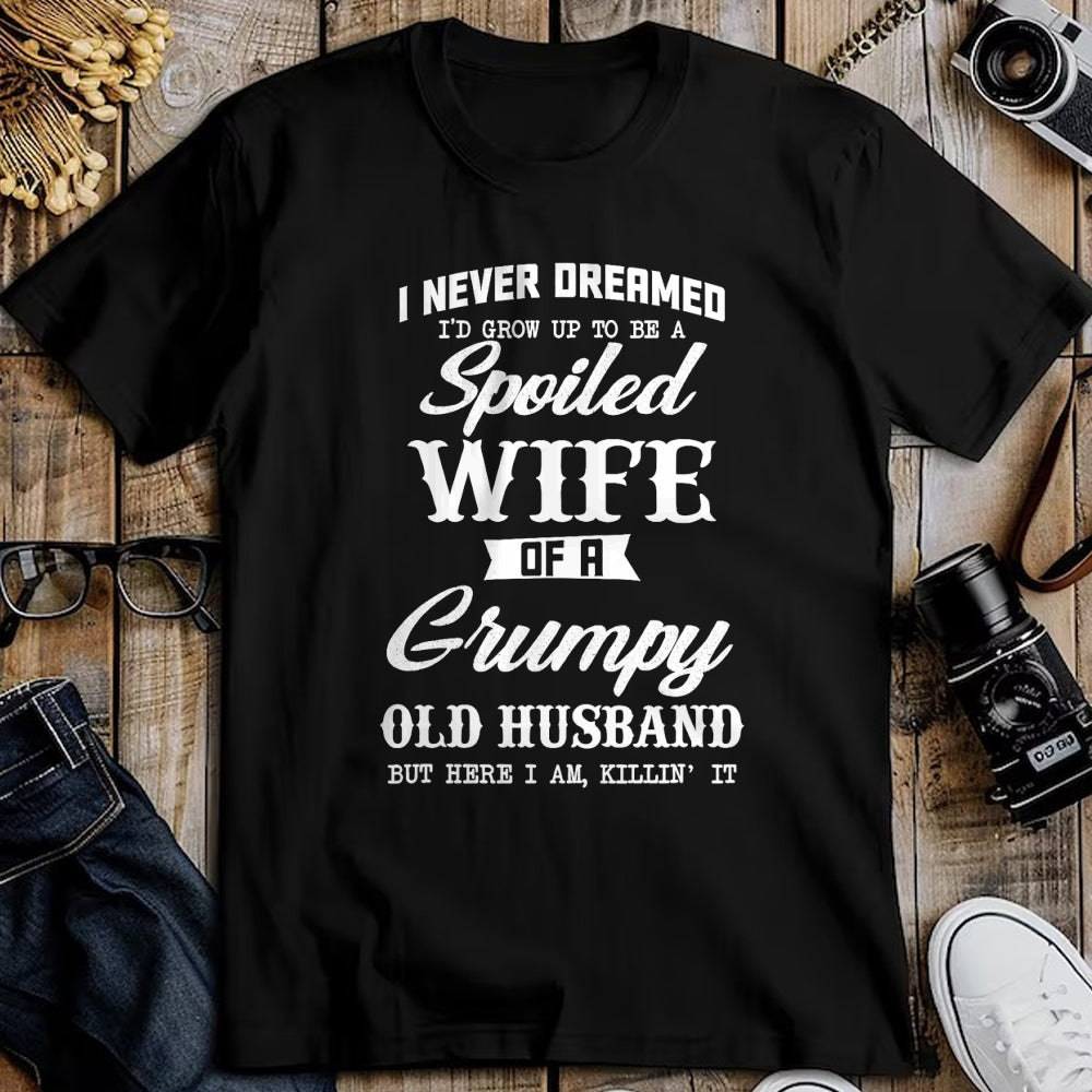 Best Wife Shirt, Wife and Husband Unisex T-Shirt/Hoodie/Sweatshirt HLT00 - Gift for wife T shirt, spoiled wife   I Never Dreamed I'd Grow Up To Be A Spoiled Wife Womens T-Shir