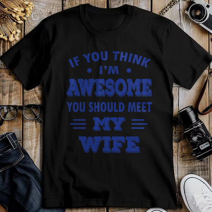 Best Wife Shirt, Wife and Husband Unisex T-Shirt/Hoodie/Sweatshirt HLT00 - Mens If You Think I'm Awesome You Should Meet My Wife T-Shirt