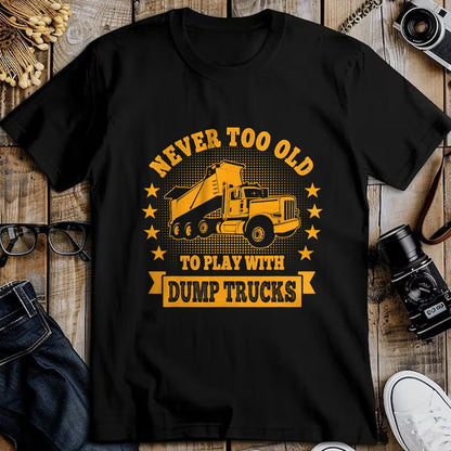 Best Truck Driver Life Shirt, Funny Trucker UnisexT-Shirt/Hoodie/Sweatshirt HLT00 - Never Too Old to Play with Dump Trucks Trucker T-Shirt