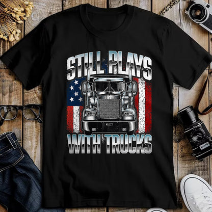 Best Truck Driver Life Shirt, Funny Trucker UnisexT-Shirt/Hoodie/Sweatshirt HLT00 - Still Plays With Trucks - Semi Truck Driver Trucking Trucker T-Shirt