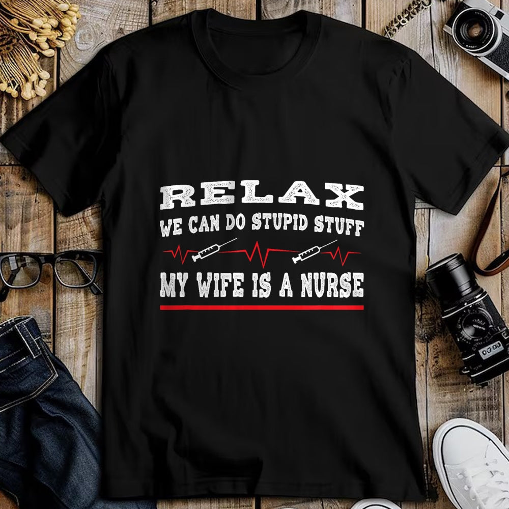 Funny Nurse Shirt, Nurse Unisex T-Shirt/Hoodie/Sweatshirt HLT00 - Relax We Can Do Stupid Stuff My Wife Is A Nurse Husband T-Shirt