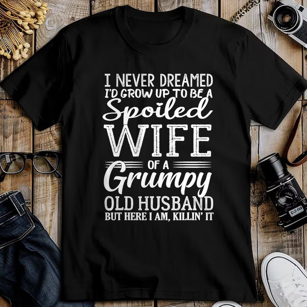 Best Wife Shirt, Wife and Husband Unisex T-Shirt/Hoodie/Sweatshirt HLT00 - Gift for wife T shirt, spoiled wife   I never dreamed to be a spoiled wife of a grumpy old husband T