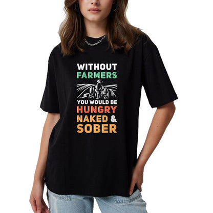 Best Farmer Life Shirt, Funny Farmer UnisexT-Shirt/Hoodie/Sweatshirt HLT00 - Without Farmers You Would Be Hungry Naked And Sober Farmer T-Shirt