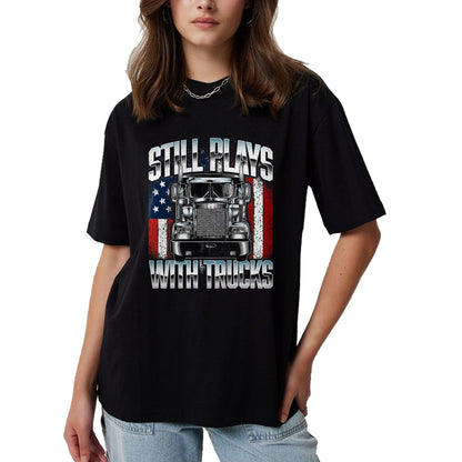 Best Truck Driver Life Shirt, Funny Trucker UnisexT-Shirt/Hoodie/Sweatshirt HLT00 - Still Plays With Trucks - Semi Truck Driver Trucking Trucker T-Shirt