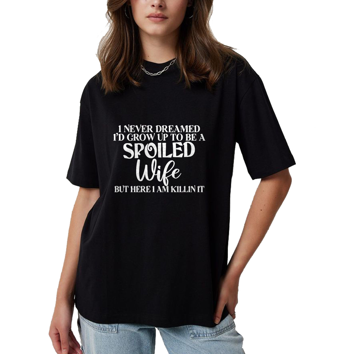Best Wife Shirt, Wife and Husband Unisex T-Shirt/Hoodie/Sweatshirt HLT00 - Gift for wife T shirt, spoiled wife   I Never Dreamed I'd Grow Up To Be A Spoiled Wife Sassy Gift T- (1)