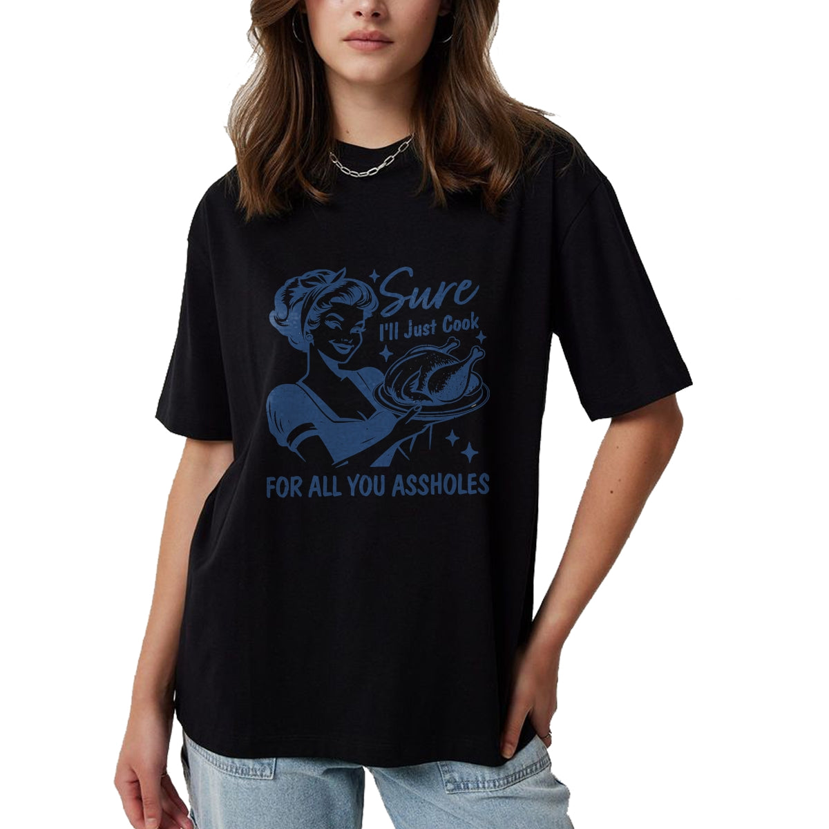 Best Thanksgiving Family Shirt , Funny Thanksgiving UnisexT-Shirt/Hoodie/Sweatshirt HLT00 - Sure I'll Just Cook for All You Asshole Women Thanksgiving T-Shirt
