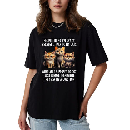 Cat Love Shirt, Funny Cat Lover Gift UnisexT-Shirt/Hoodie/Sweatshirt HLT00 - People Think I_m Crazy Because I Talk to My Cats T-Shirt