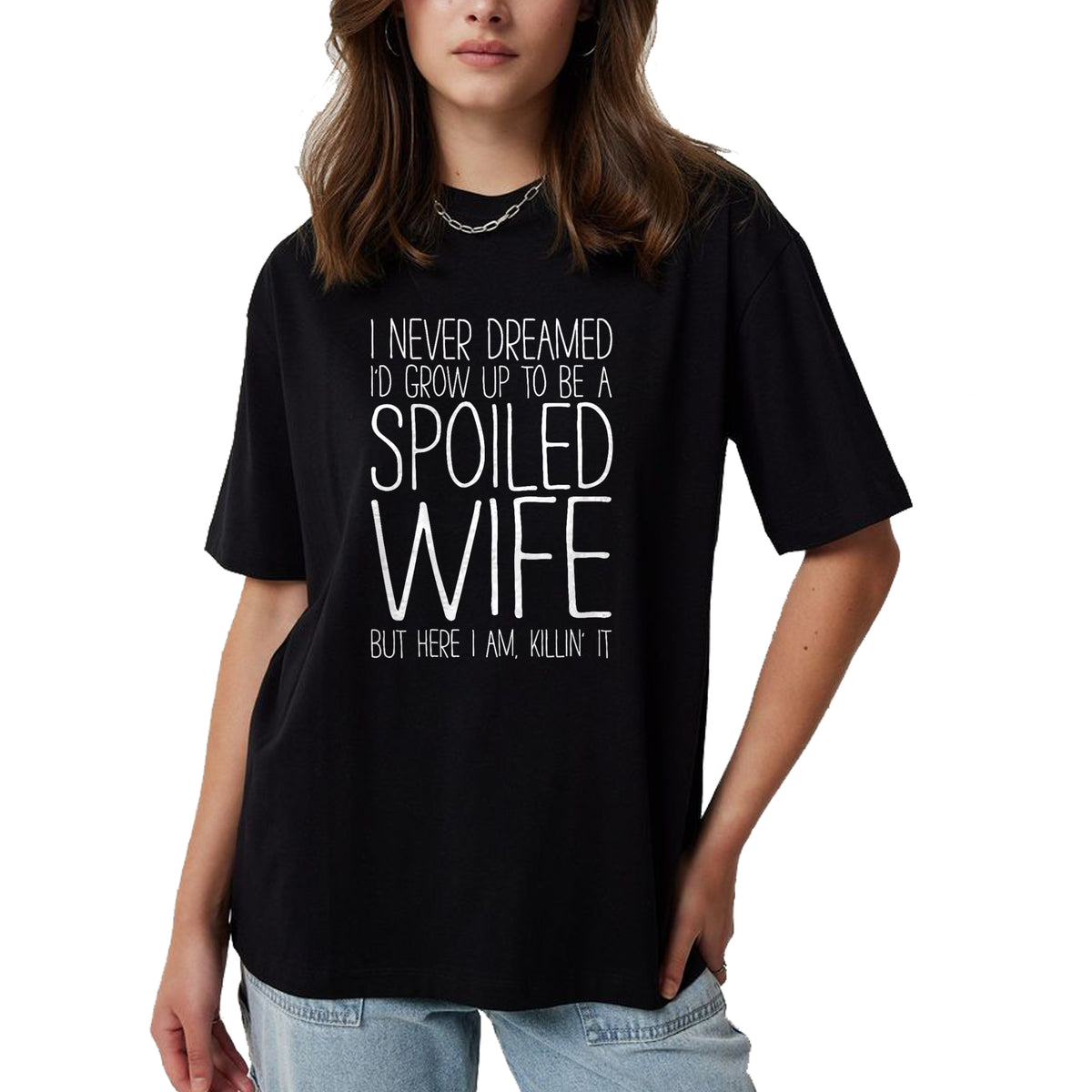 Best Wife Shirt, Wife and Husband Unisex T-Shirt/Hoodie/Sweatshirt HLT00 - Gift for wife T shirt, spoiled wife   I Never Dreamed I'd Grow Up To Be A Spoiled Wife T-Shirt T-Shi