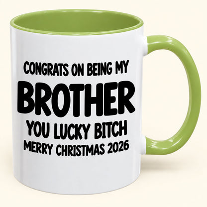 CONGRATS ON BEING MY BROTHER YOU LUCKY BITCH - Funny Christmas 2026 - Gift Accent Coffee Mug (SKU2610-947)