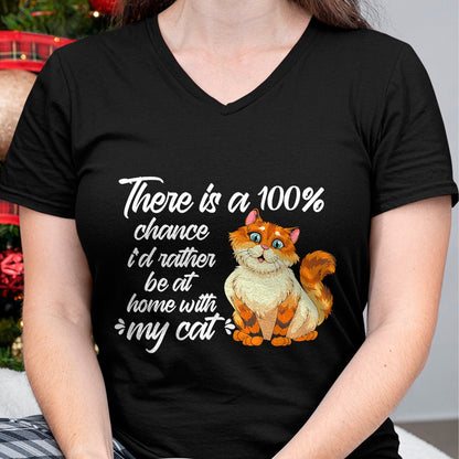 Cat Love Shirt, Funny Cat Lover Gift UnisexT-Shirt/Hoodie/Sweatshirt HLT00 - There Is A 100 Chance I_d Rather Be At Home With My Cat T-Shirt