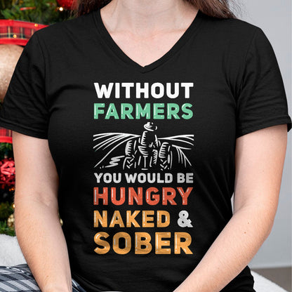 Best Farmer Life Shirt, Funny Farmer UnisexT-Shirt/Hoodie/Sweatshirt HLT00 - Without Farmers You Would Be Hungry Naked And Sober Farmer T-Shirt