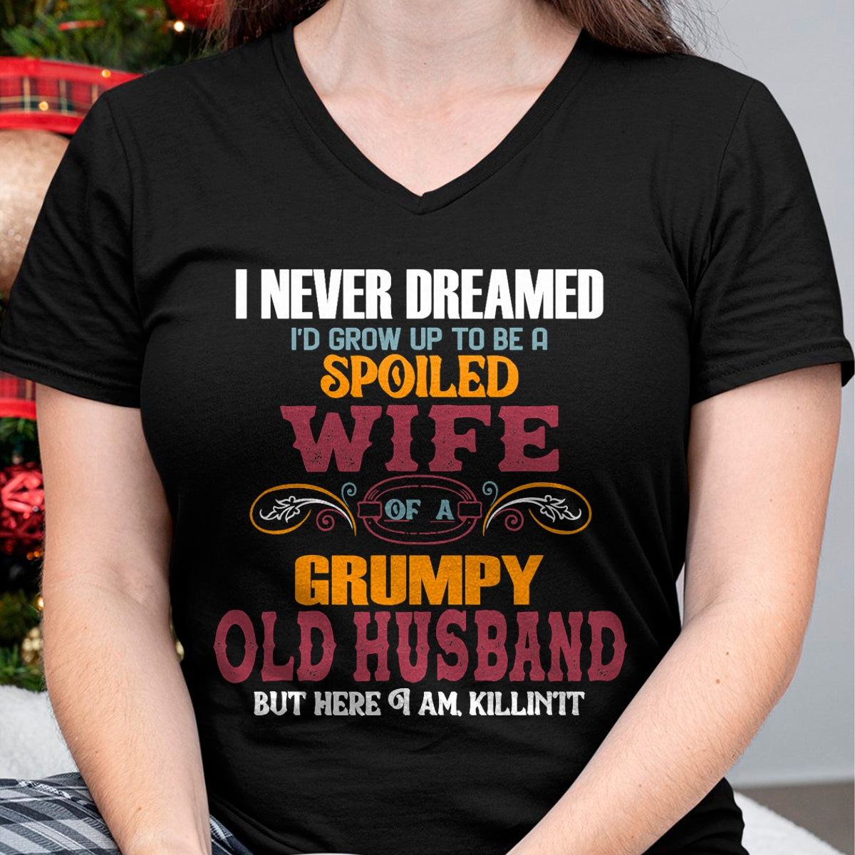 Best Husband Shirt, Wife and Husband Unisex T-Shirt/Hoodie/Sweatshirt HLT00 - I Never Dreamed I_d Grow Up To Be a Spoiled Wife of a Grumpy T-Shirt