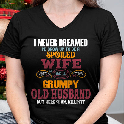 Best Husband Shirt, Wife and Husband Unisex T-Shirt/Hoodie/Sweatshirt HLT00 - I Never Dreamed I_d Grow Up To Be a Spoiled Wife of a Grumpy T-Shirt