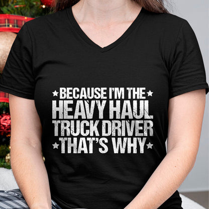 Best Truck Driver Life Shirt, Funny Trucker UnisexT-Shirt/Hoodie/Sweatshirt HLT00 - Because I'm the Heavy Haul Truck Driver That's Why T-Shirt