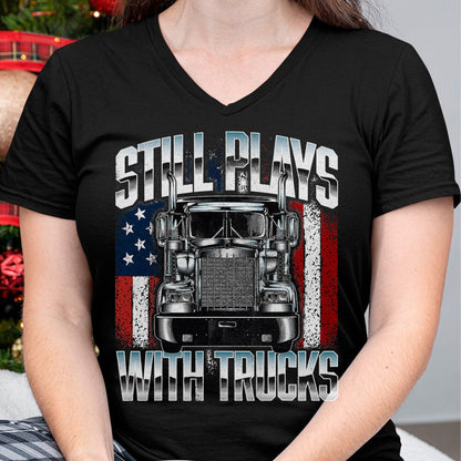 Best Truck Driver Life Shirt, Funny Trucker UnisexT-Shirt/Hoodie/Sweatshirt HLT00 - Still Plays With Trucks - Semi Truck Driver Trucking Trucker T-Shirt