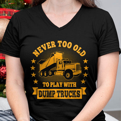 Best Truck Driver Life Shirt, Funny Trucker UnisexT-Shirt/Hoodie/Sweatshirt HLT00 - Never Too Old to Play with Dump Trucks Trucker T-Shirt