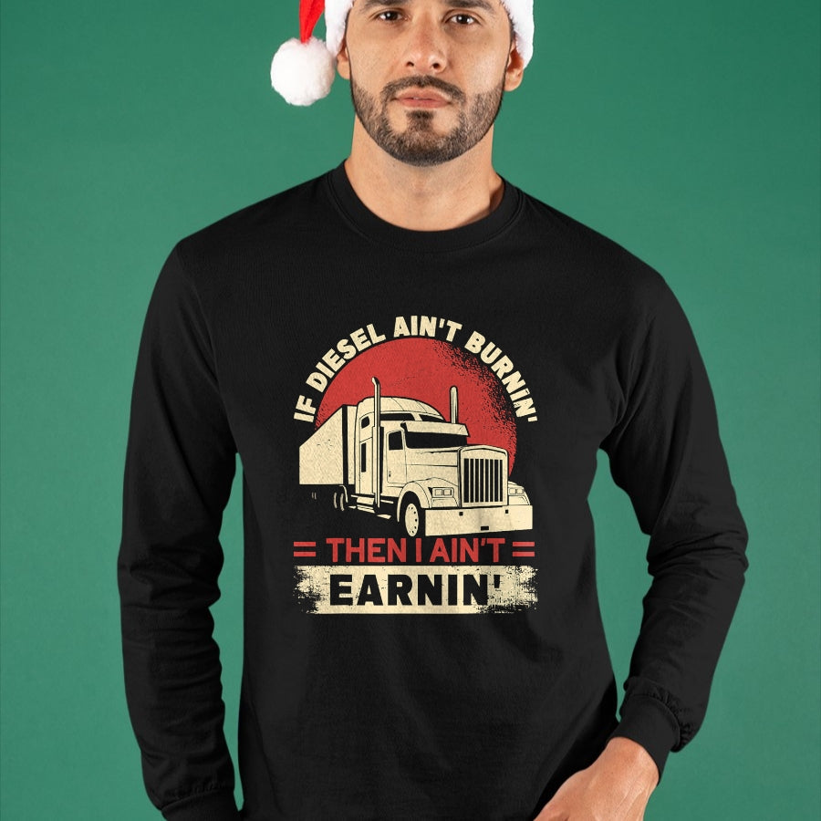 Best Truck Driver Life Shirt, Funny Trucker UnisexT-Shirt/Hoodie/Sweatshirt HLT00 - If Diesel Aint Burning I Aint Earning Semi Truck Driver T-Shirt
