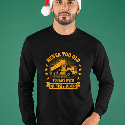 Best Truck Driver Life Shirt, Funny Trucker UnisexT-Shirt/Hoodie/Sweatshirt HLT00 - Never Too Old to Play with Dump Trucks Trucker T-Shirt