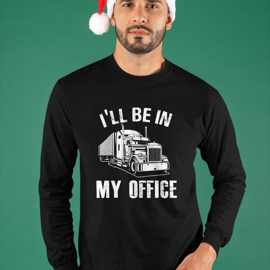 Best Truck Driver Life Shirt, Funny Trucker UnisexT-Shirt/Hoodie/Sweatshirt HLT00 - I'll Be In My Office Proud Truck Driver Appreciation Week T-Shirt