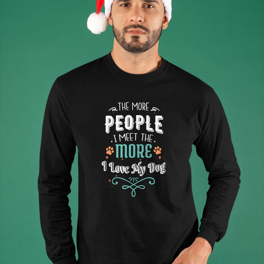 Dog Love Shirt, Dog Lover Gift T-Shirt/Hoodie/Sweatshirt HLT00 - The More People I Meet The More I Love My Dog Funny Dogs T-Shirt