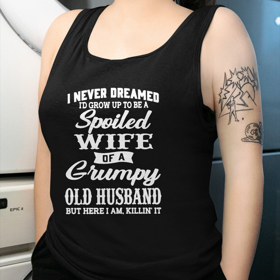 Best Wife Shirt, Wife and Husband Unisex T-Shirt/Hoodie/Sweatshirt HLT00 - Gift for wife T shirt, spoiled wife   I Never Dreamed I'd Grow Up To Be A Spoiled Wife T-Shirt (1)