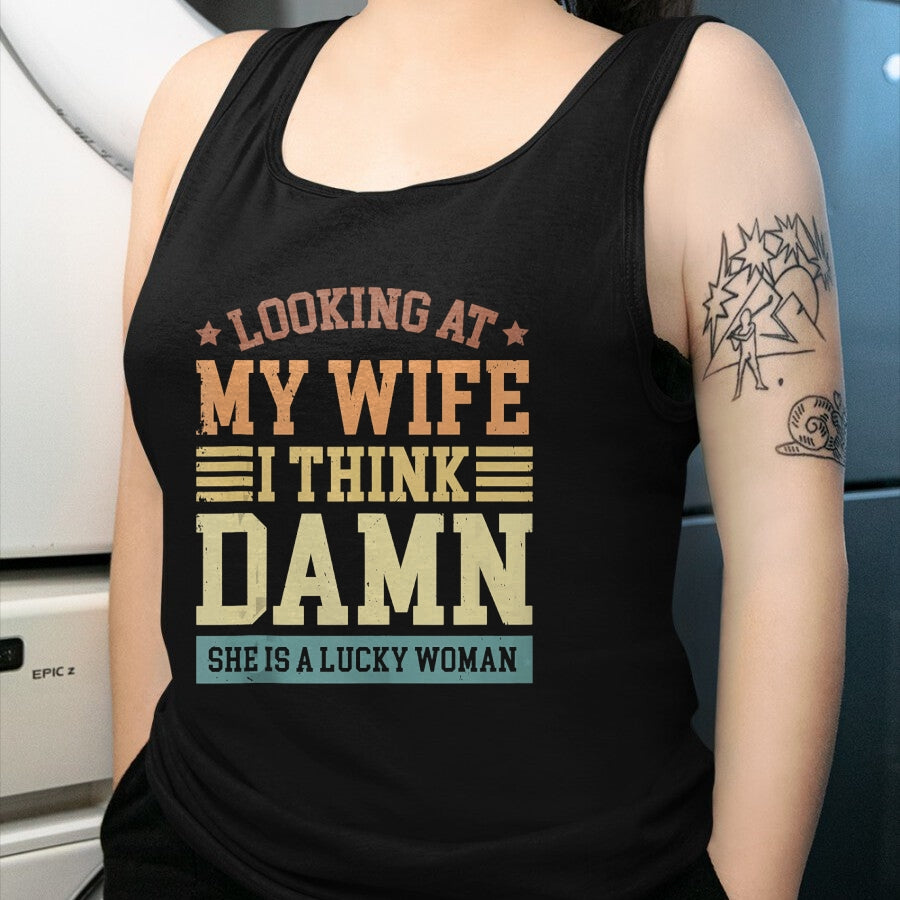 Best Wife Shirt, Wife and Husband Unisex T-Shirt/Hoodie/Sweatshirt HLT00 - Gift for wife T shirt, lucky wife   Looking At My Wife I Think Damn She Is A Lucky Woman Tank Top