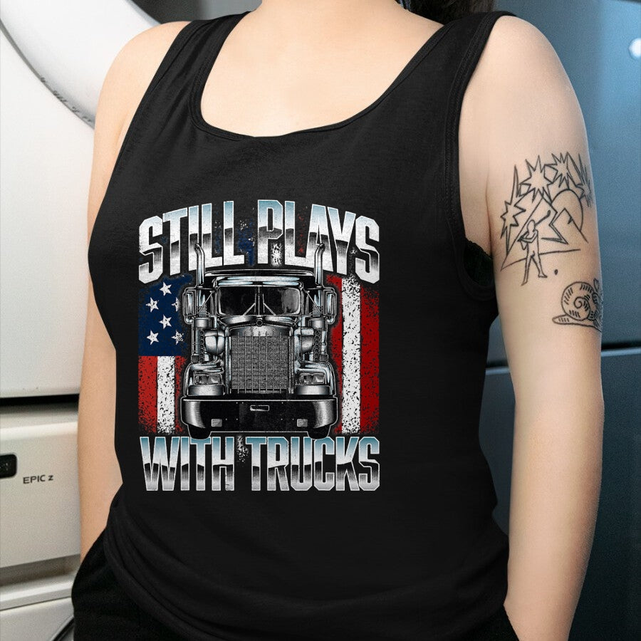Best Truck Driver Life Shirt, Funny Trucker UnisexT-Shirt/Hoodie/Sweatshirt HLT00 - Still Plays With Trucks - Semi Truck Driver Trucking Trucker T-Shirt