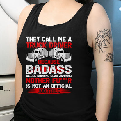 Best Truck Driver Life Shirt, Funny Trucker UnisexT-Shirt/Hoodie/Sweatshirt HLT00 - They Call Me A Truck Driver Because Badass Mother Trucker T-Shirt