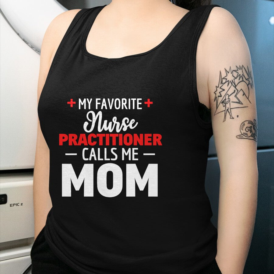 Funny Nurse Shirt, Nurse Unisex T-Shirt/Hoodie/Sweatshirt HLT00 - My Favorite Nurse Practitioner Calls Me Mom T-Shirt