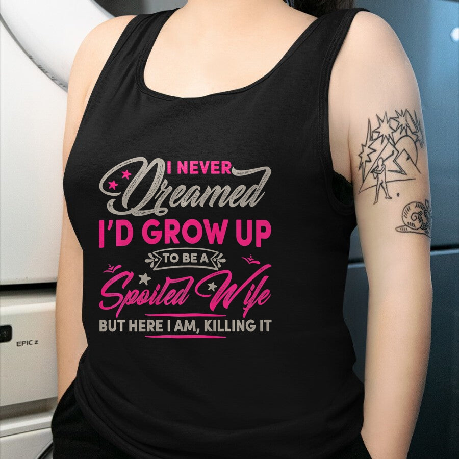 Best Wife Shirt, Wife and Husband Unisex T-Shirt/Hoodie/Sweatshirt HLT00 - Gift for wife T shirt, spoiled wife   Womens I Never Dreamed I'd Grow Up To Be A Spoiled Wife Premiu