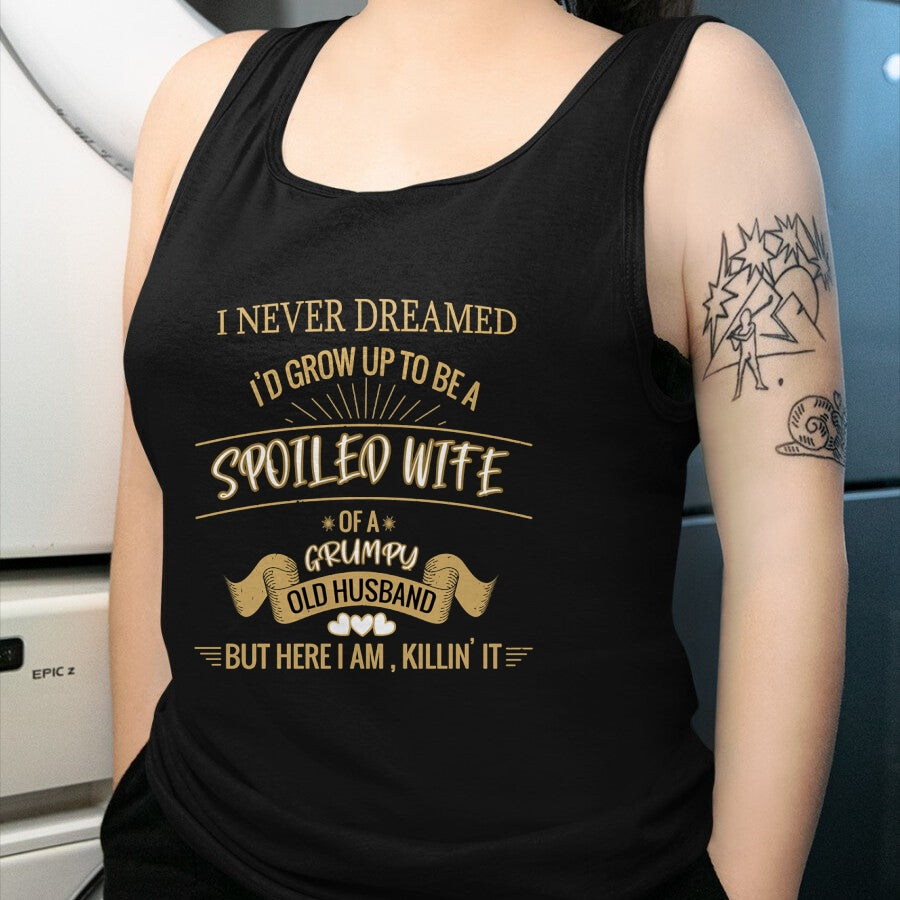 Best Wife Shirt, Wife and Husband Unisex T-Shirt/Hoodie/Sweatshirt HLT00 - Gift for wife T shirt, spoiled wife   I NEVER DREAMED I'D GROW UP TO BE A SPOILED WIFE OF HUSBAND Lo