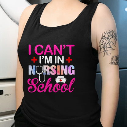 Funny Nurse Shirt, Nurse Unisex T-Shirt/Hoodie/Sweatshirt HLT00 - Funny I Can't I'm In Nursing School Nurse Student Gift Ideas T-Shirt